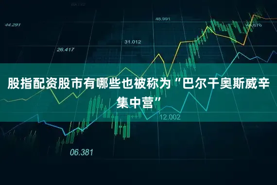 股指配资股市有哪些也被称为“巴尔干奥斯威辛集中营”