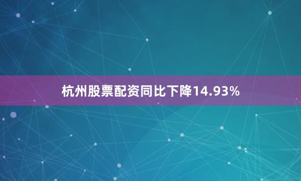 杭州股票配资同比下降14.93%