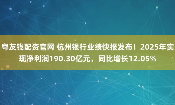 粤友钱配资官网 杭州银行业绩快报发布！2025年实现净利润190.30亿元，同比增长12.05%
