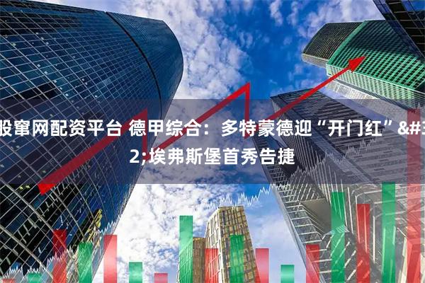 股窜网配资平台 德甲综合：多特蒙德迎“开门红” 埃弗斯堡首秀告捷